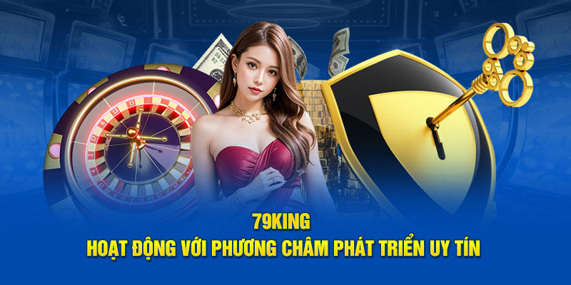 79King hoạt động với phương châm phát triển uy tín